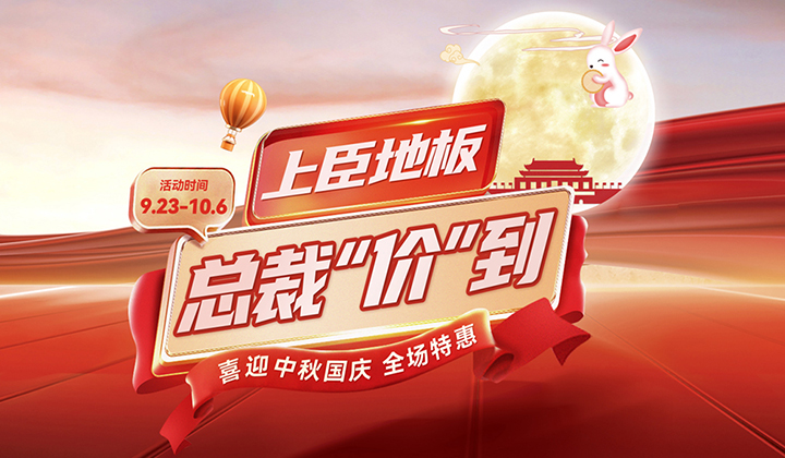 喜迎中秋国庆，上臣地板总裁“价”到
